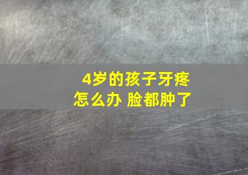 4岁的孩子牙疼怎么办 脸都肿了